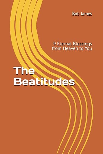 The Beatitudes — 9 Eternal Blessings from Heaven to You, by Bob James
