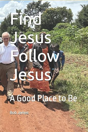 Find Jesus, Follow Jesus — A Good Place to Be, by Bob James